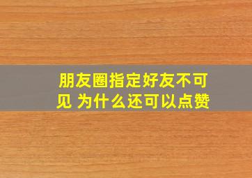 朋友圈指定好友不可见 为什么还可以点赞